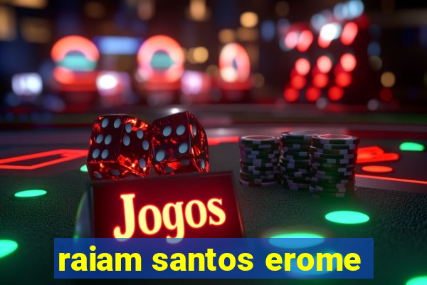 raiam santos erome